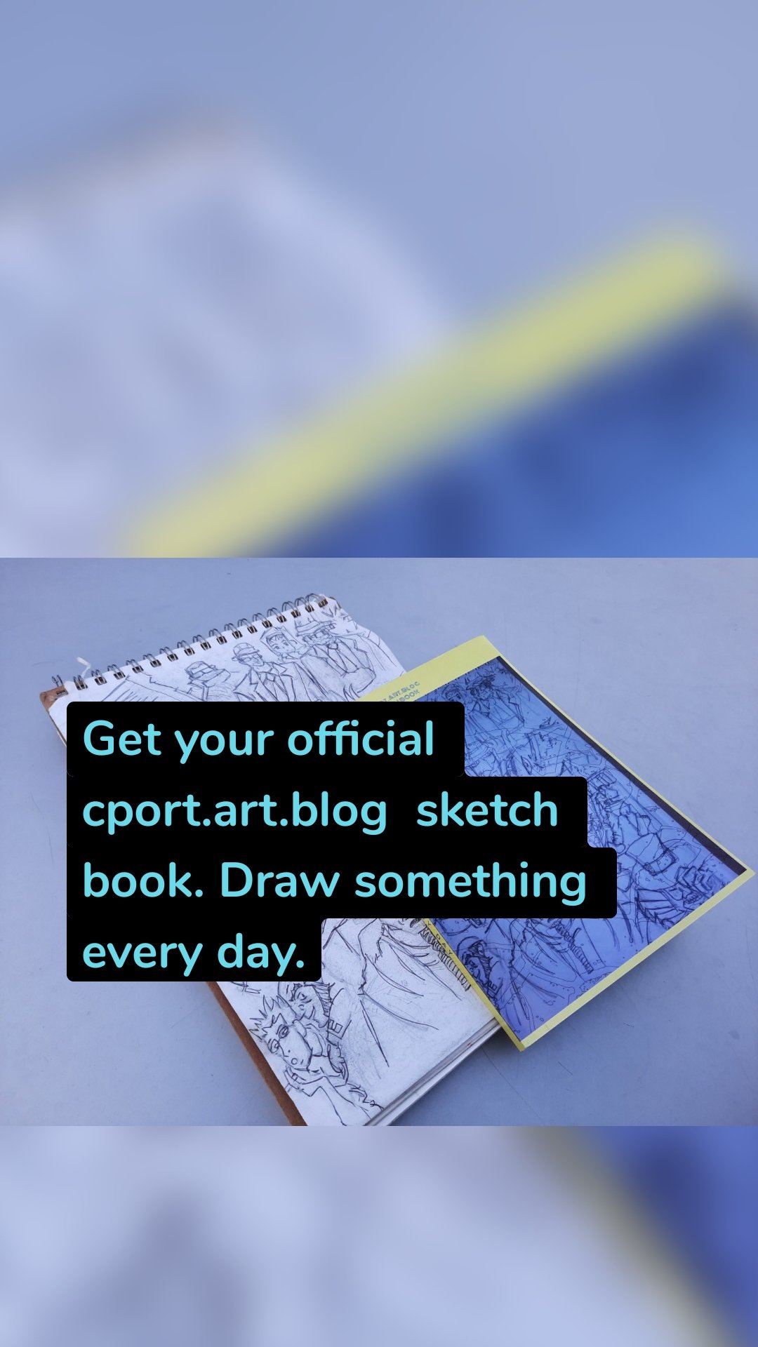 Get your official cport.art.blog  sketch book. Draw something every day.